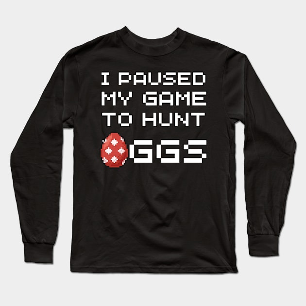 I Paused My Game To Hunt Eggs Easter Day Video Gaming Gamer Long Sleeve T-Shirt by Johner_Clerk_Design
